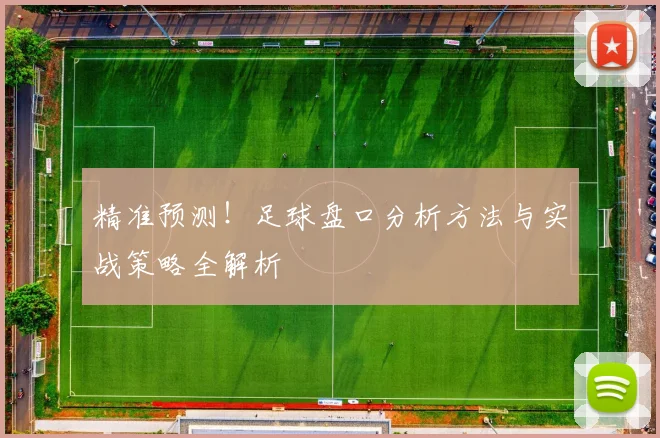 精准预测!足球盘口分析方法与实战策略全解析